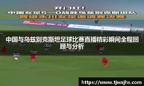 中国与乌兹别克斯坦足球比赛直播精彩瞬间全程回顾与分析