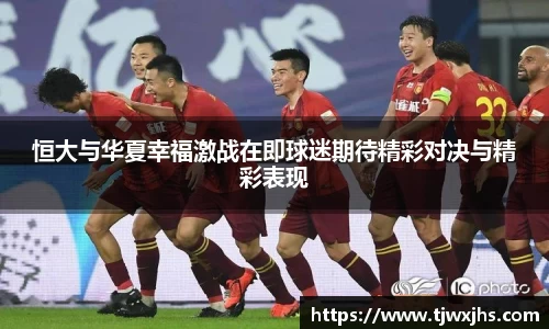恒大与华夏幸福激战在即球迷期待精彩对决与精彩表现