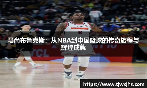 马尚布鲁克斯：从NBA到中国篮球的传奇旅程与辉煌成就
