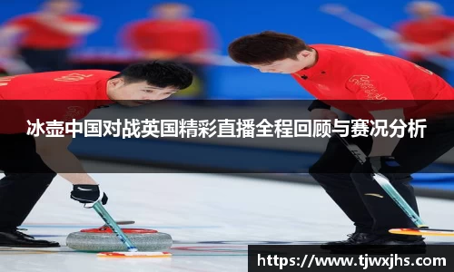 冰壶中国对战英国精彩直播全程回顾与赛况分析