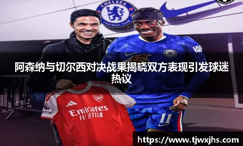 阿森纳与切尔西对决战果揭晓双方表现引发球迷热议