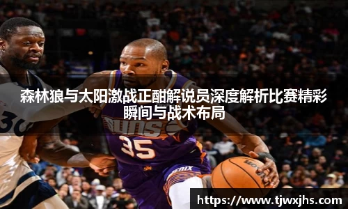 森林狼与太阳激战正酣解说员深度解析比赛精彩瞬间与战术布局