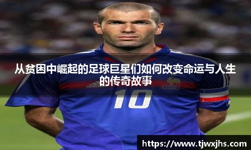 从贫困中崛起的足球巨星们如何改变命运与人生的传奇故事